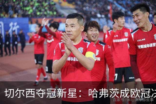 切尔西夺冠新星：哈弗茨成欧冠决赛首射手